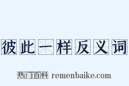 彼此一样反义词是什么意思的图片